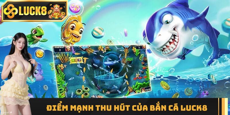 Danh sách điểm mạnh thu hút của bắn cá Luck8